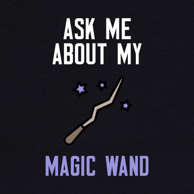 Ask Me About My Magic Wand by cleverth